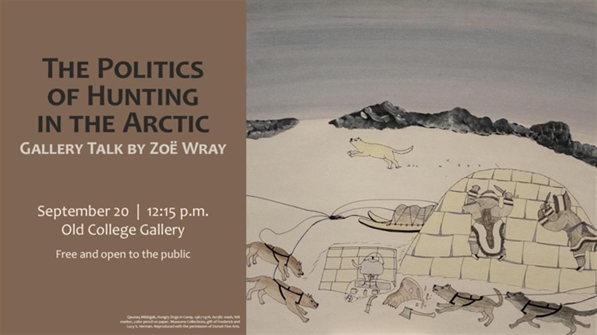A flyer for the talk featuring a work from the exhibition. Its a drawing of a snowy landscape, with individuals wearing parkas are hiding behind an igloo. There are sled dogs around them and what appears to be a white wolf running by the front of the igloo.