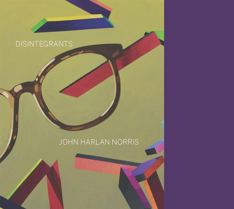 Cover of "John Harlan Norris: Disintegrants"