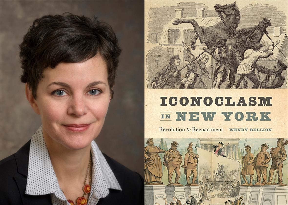 A portrait of Professor Wendy Bellion and the cover of her book "Iconoclasm in New York."